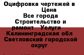  Оцифровка чертежей в autocad, Revit › Цена ­ 400 - Все города Строительство и ремонт » Услуги   . Калининградская обл.,Светловский городской округ 